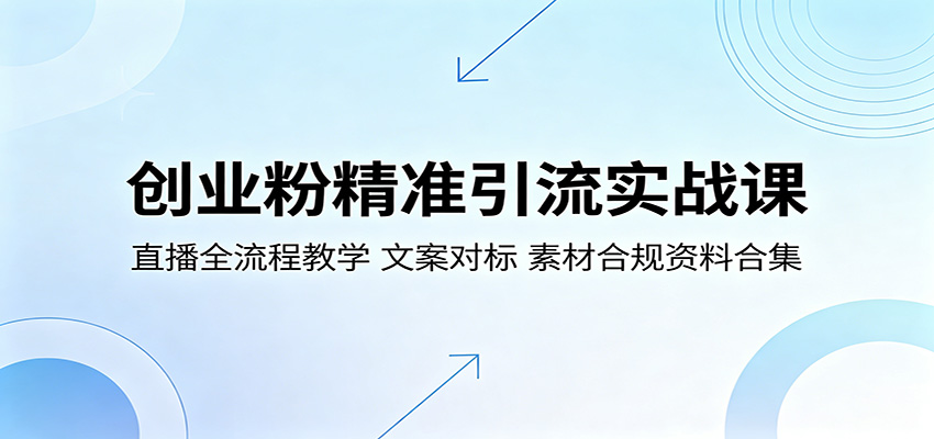 创业粉精准引流实战课：直播全流程教学，文案对标，素材合规资料合集-鼎铸网