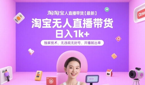 淘宝无人直播带货【最新】，日入1k+，独家技术，无违规无封号，开播就出单【揭秘】-鼎铸网