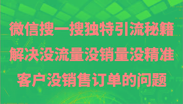 微信搜一搜暴力引流，解决没流量没销量没精准客户没销售订单的问题-鼎铸网