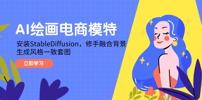 AI绘画电商模特，安装StableDiffusion，修手融合背景，生成风格一致套图-鼎铸网