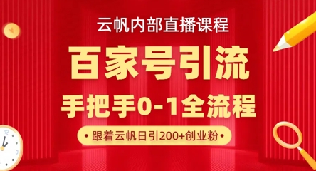【云帆内部直播课】百家号高效引流 ，单号单日引300+精准创业粉，一分钟一条原创素材，引爆你的私域流量-鼎铸网
