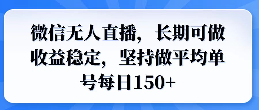 微信无人直播，长期可做收益稳定，坚持做平均单号每日150+-鼎铸网