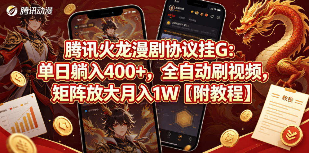腾讯火龙漫剧协议挂G：单日躺入400+，全自动刷视频，矩阵放大月入1W【附教程】【揭秘】-鼎铸网