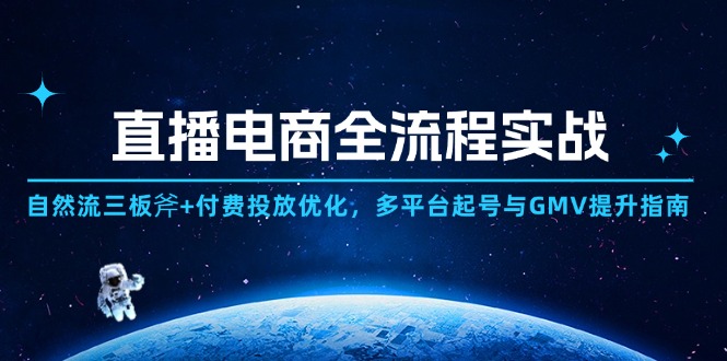 直播电商全流程实战：自然流三板斧+付费投放优化,多平台起号与GMV提升指南-鼎铸网