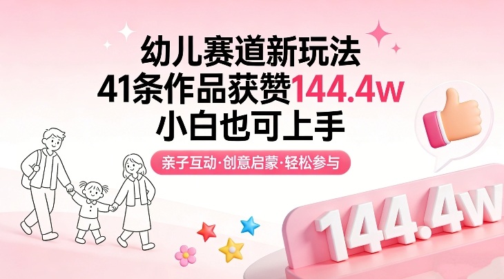 幼儿赛道新玩法，41条作品获赞144.4w，小白也可上手-鼎铸网