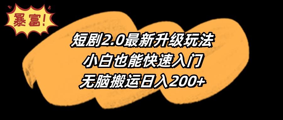 (9375期)短剧2.0最新升级玩法，小白也能快速入门，无脑搬运日入200+-鼎铸网