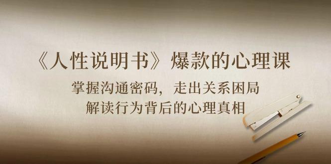 《人性 说明书》爆款的心理课：沟通密码/关系困局/解读行为背后心理真相-鼎铸网