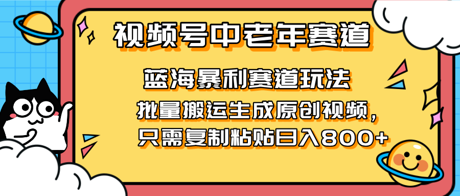 2025视频号中老年短视频蓝海暴利风口！复制粘贴搬运视频单日赚800+，无…-鼎铸网