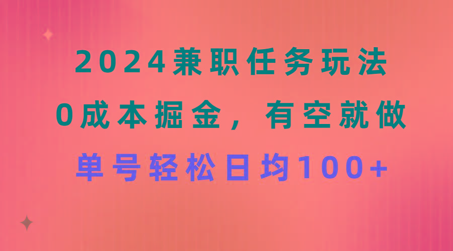 2024兼职任务玩法 0成本掘金，有空就做 单号轻松日均100+-鼎铸网