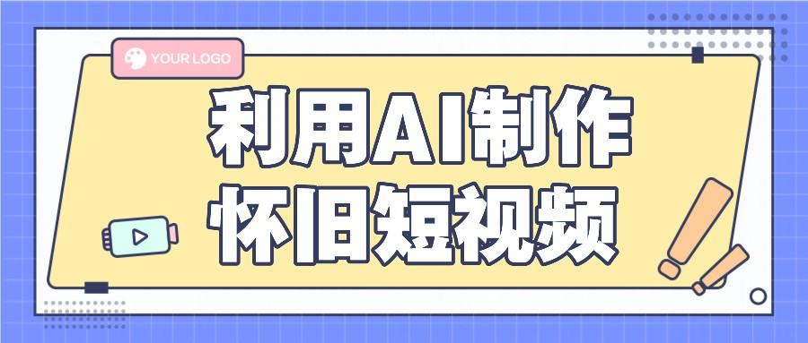 利用AI制作怀旧短视频，AI老照片变视频，适合新手小白，一单50+-鼎铸网