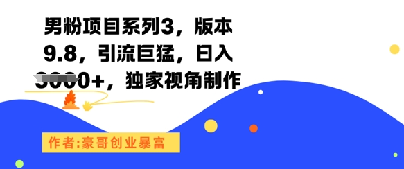 男粉项目系列3，版本9.8，引流巨猛，日入1k+，独家视角制作-鼎铸网