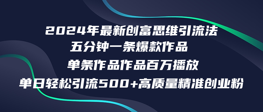 2024年最新创富思维日引流500+精准高质量创业粉，五分钟一条百万播放量...-鼎铸网