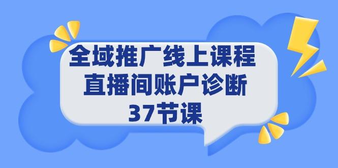 (9577期)全域推广线上课程 _ 直播间账户诊断 37节课-鼎铸网