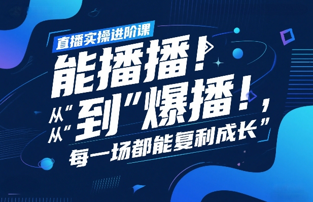 直播实操进阶课，直播经验复盘：从“能播”到“爆播”，每一场都能复利成长-鼎铸网
