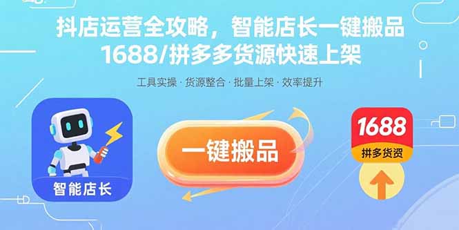 抖店运营全攻略，智能店长一键搬品，1688/拼多多货源快速上架-鼎铸网