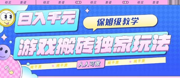 游戏搬砖独家玩法，日入1k+，保姆级教学，人人可做，纯干货【揭秘】-鼎铸网