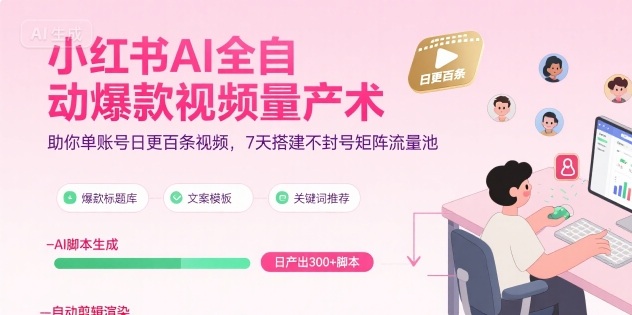 小红书AI全自动爆款视频量产术，助你单账号日更百条视频，7天搭建不封号矩阵流量池(更新9月)-鼎铸网