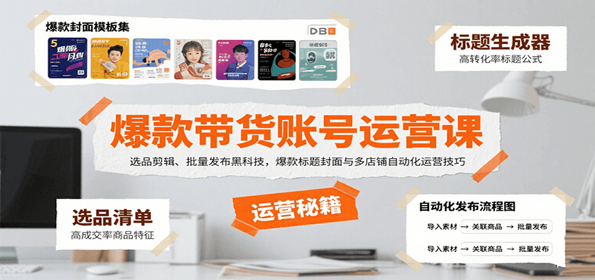 爆款带货账号运营课：选品剪辑、批量发布黑科技，爆款标题封面与多店铺自动化运营技巧-鼎铸网