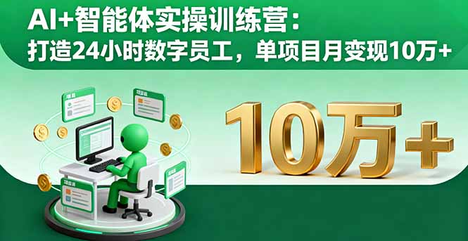 AI+智能体实操训练营：打造24小时数字员工，单项目月变现10万+-鼎铸网