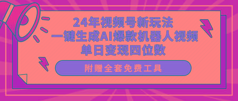 (10024期)24年视频号新玩法 一键生成AI爆款机器人视频，单日轻松变现四位数-鼎铸网