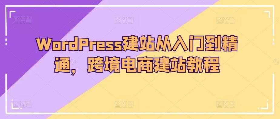 WordPress建站从入门到精通，跨境电商建站教程-鼎铸网