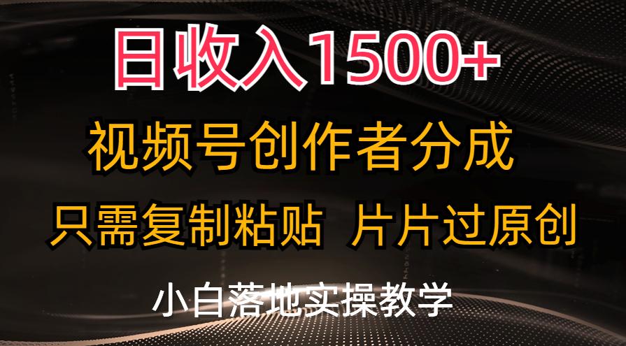 日收入1500+，视频号创作者分成，只需复制粘贴，片片过原创，小白也可...-鼎铸网