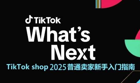 TikTok shop 2025普通卖家新手入门指南，助新手快速掌握从0到1的跨境电商运营逻辑-鼎铸网