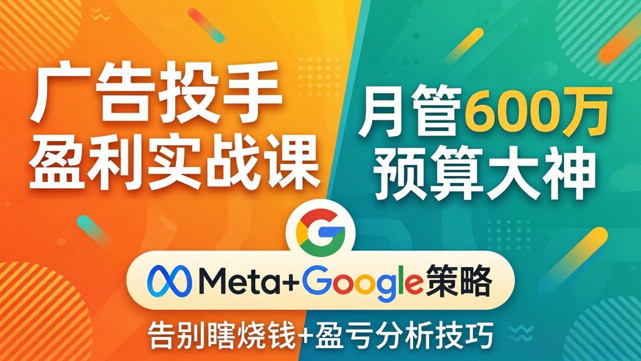 5214411344827af284572c63bddc69b4.jpeg 广告投手盈利实战课:月管600万预算大神,带你告别瞎烧钱,Meta+Google策略+盈亏分析