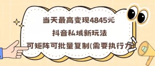 当天最高变现1k+，抖音私域新玩法，可矩阵可批量复制-鼎铸网