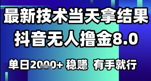 2025六月最新抖音无人撸金8.0.最新技术当天拿结果，单日1k+ 有手就行【揭秘】-鼎铸网