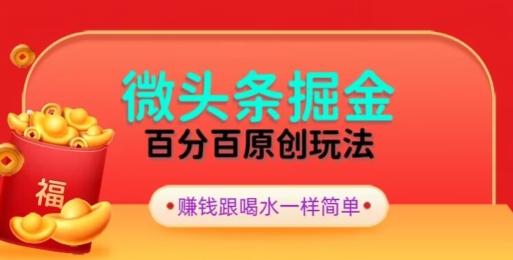 全网独家，微头条百分百原创玩法，5分钟一篇文章，隔天见收益，无脑日入300-鼎铸网