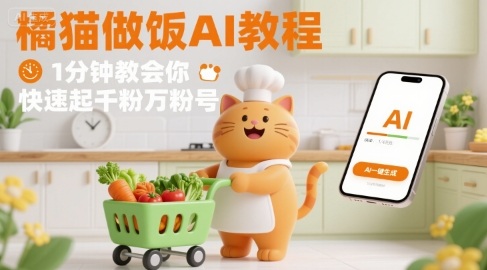 有趣的橘猫买菜做饭视频，用AI一键搞定，1分钟教会你，快速起千粉万粉号-鼎铸网