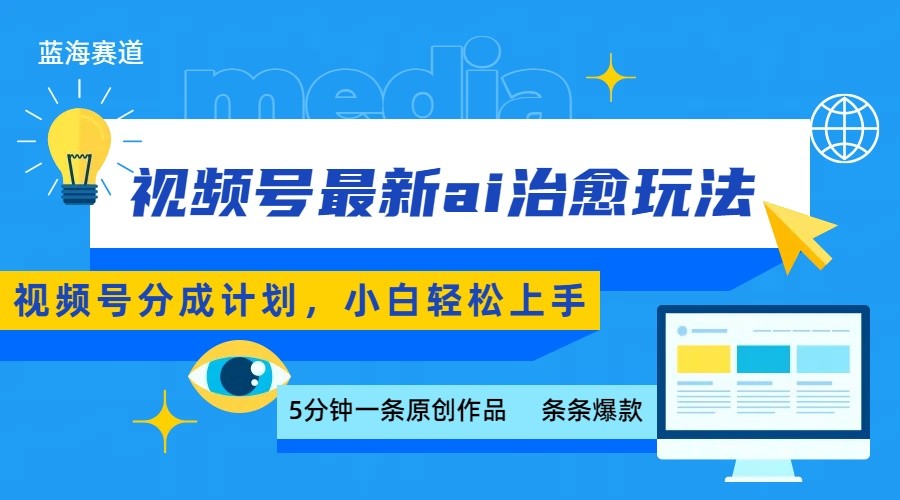 视频号分成最新ai治愈玩法，5分钟一条爆款，日赚500+，小白也能轻松上手-鼎铸网