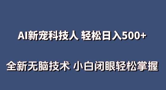 AI科技人 不用真人出镜日入500+ 全新技术 小白轻松掌握【揭秘】-鼎铸网