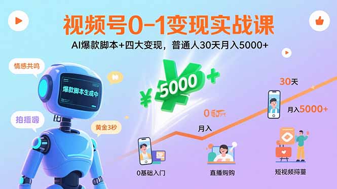 视频号0-1变现实战课：AI爆款脚本+四大变现，普通人30天月入5000+-鼎铸网