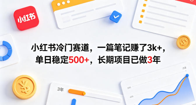 小红书冷门赛道，一篇笔记賺了3k+，单日稳定500+，长期项目已做3年【揭秘】-鼎铸网