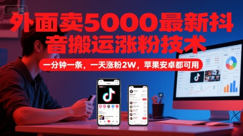外面卖5000最新抖音搬运涨粉技术，新玩法，一分钟一条，一天涨粉2W，苹果安卓都可用-鼎铸网