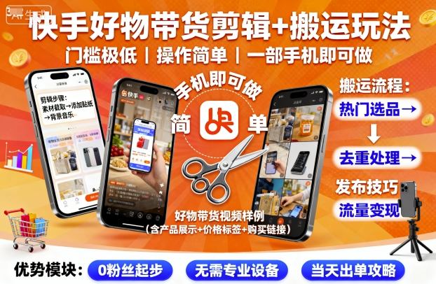 快手好物带货剪辑+搬运玩法，门槛极低，操作简单，一部手机即可玩做-鼎铸网