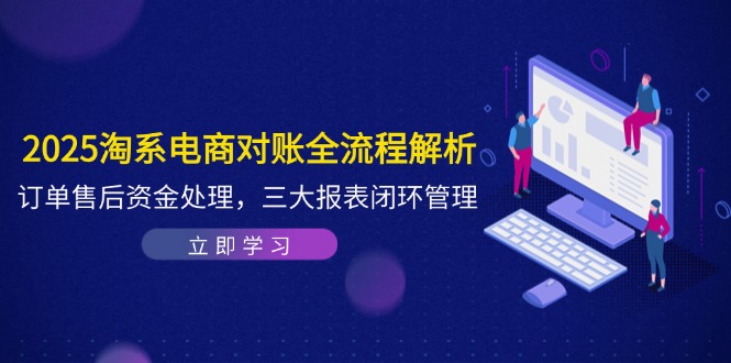 59d300fafbf2c727322d9c6dfd1c5b6a.jpeg 2025淘系电商对账全流程解析,订单售后资金处理,三大报表闭环管理