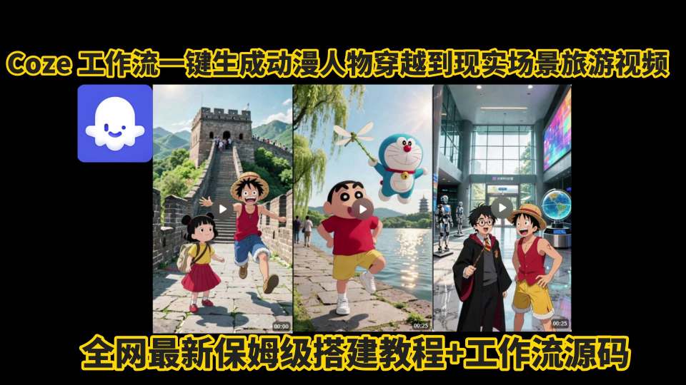 coze工作流一键生成动漫人物穿越到现实场景旅游视频，全网最新保姆级搭建教程+工作流源码-鼎铸网