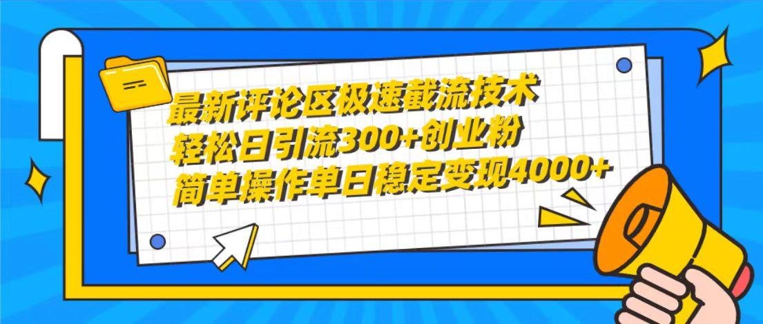 (10007期)最新评论区极速截流技术，日引流300+创业粉，简单操作单日稳定变现4000+-鼎铸网