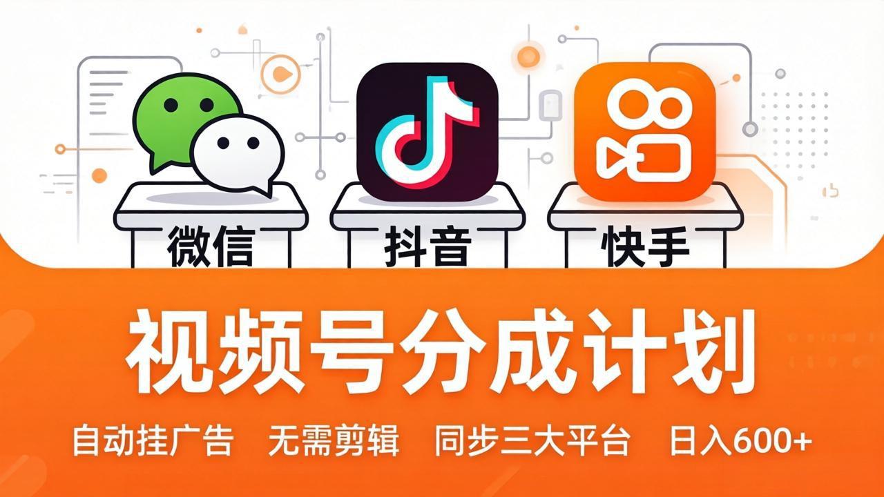 视频号分成计划：发视频自动挂广告，无需剪辑同步三大平台，单号轻松日入600+-鼎铸网