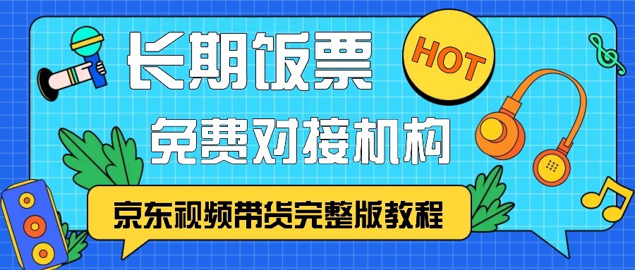京东视频带货完整版教程，长期饭票、免费对接机构-鼎铸网