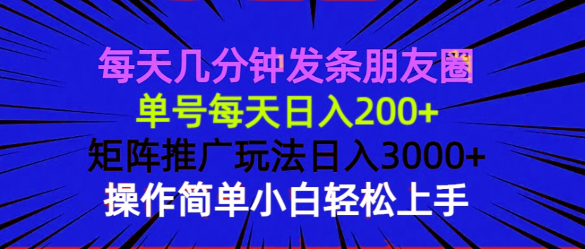 每天几分钟发条朋友圈 单号每天日入200+ 矩阵推广玩法日入3000+ 操作简...-鼎铸网
