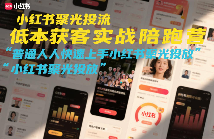 小红书聚光投流低成本获客实战陪跑营，普通人快速上手小红书聚光投放-鼎铸网