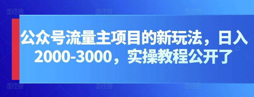 公众号流量主项目的新玩法，日入2000-3000，实操教程公开了-鼎铸网