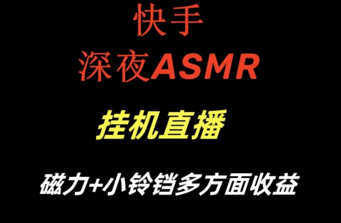 快手深夜ASMR挂机直播，磁力+小铃铛收益(附带工具和5G素材)【揭秘】-鼎铸网