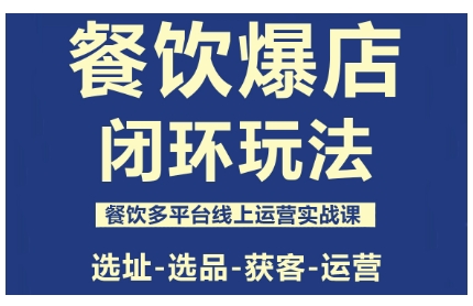 餐饮爆店闭环玩法，餐饮多平台线上运营实战课，选址-选品-获客-运营-鼎铸网