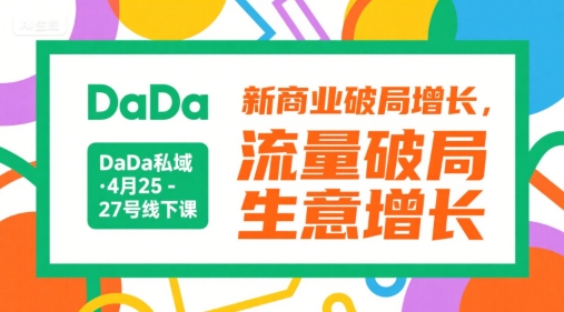 DaDa私域·4月25-27号线下课，新商业破局增长，流量破局，生意增长-鼎铸网