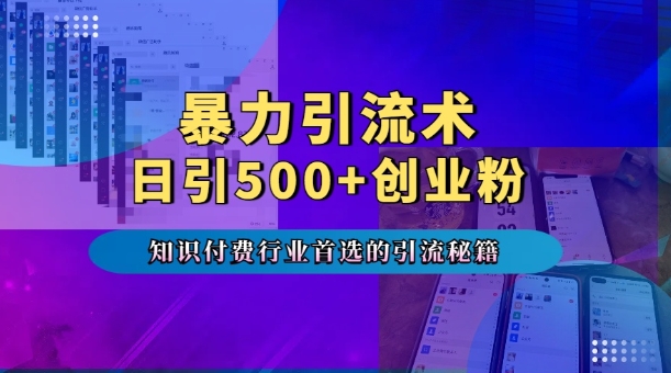 暴力引流术，专业知识付费行业首选的引流秘籍，一天暴流500+创业粉，五个手机流量接不完!-鼎铸网